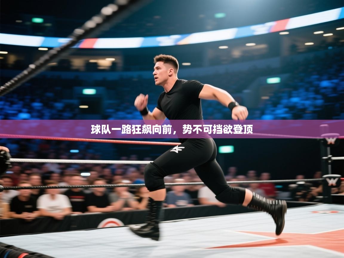 球队一路狂飙向前，势不可挡欲登顶  第2张